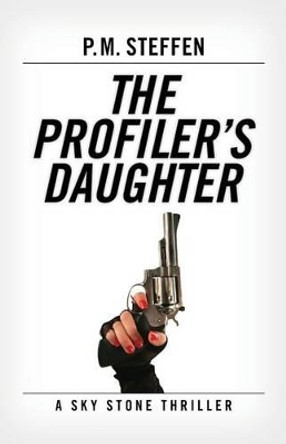 The Profiler's Daughter: A Sky Stone Thriller by P M Steffen 9781493560332