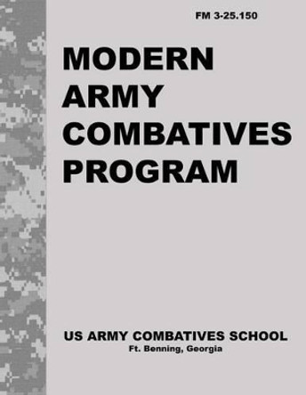 Modern Army Combatives Program: FM 3.25-150 by United States Army Combatives School 9781493565726