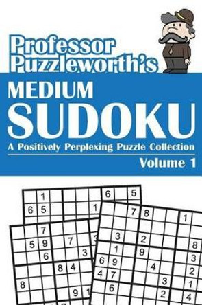 Professor Puzzleworth's Medium Sudoku: A Positively Perplexing Puzzle Collection by Professor Puzzleworth 9781493572618