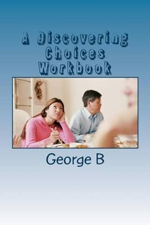 A Discovering Choices Workbook: for Families and Friends of Alcoholics by George B 9781493582365