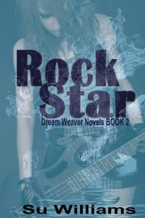 Rock Star: Dream Weaver Novels Book 2 by Su Williams 9781493587940