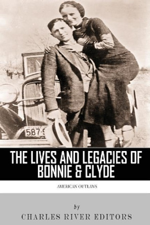 American Outlaws: The Lives and Legacies of Bonnie & Clyde by Charles River Editors 9781493590193