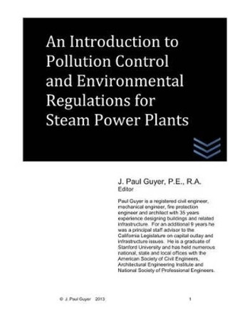 An Introduction to Pollution Control and Environmental Regulations for Steam Power Plants by J Paul Guyer 9781493598199