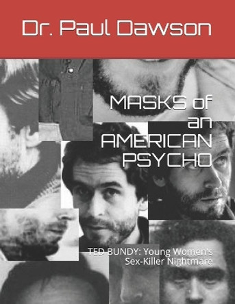 Masks of an American Psycho: Ted Bundy: Young Women's Sex-Killer Nightmare by Dr Paul Dawson 9781493601677