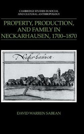 Property, Production, and Family in Neckarhausen, 1700-1870 by David Warren Sabean