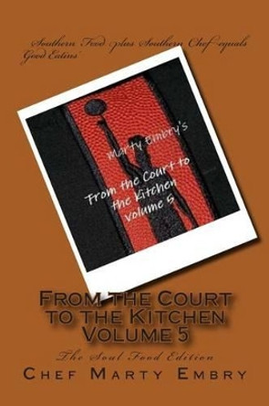 From the Court to the Kitchen Volume 5: The Soul Food Edition by Chef Marty Embry 9781493641246