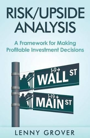 Risk/Upside Analysis: A Framework for Making Profitable Investment Decisions by Lenny Grover 9781493650002