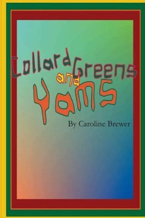 Collard Greens and Yams: A Rhythmic, Rhyming Soul Food Odyssey by Caroline Brewer 9781493663132