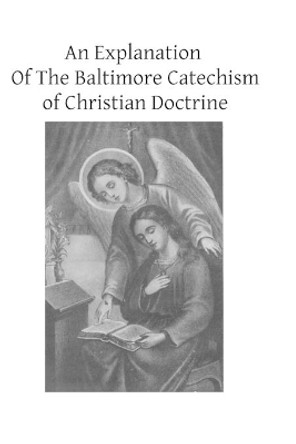 An Explanation Of The Baltimore Catechism of Christian Doctrine: For The Use of Sunday-School Teachers and Advanced Classes Also known as Baltimore Catechism No. 4 by Brother Hermenegild Tosf 9781493663521