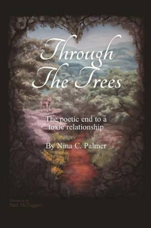 Through the Trees: The Poetic End to a Toxic Relationship by Nina C Palmer 9781493691500