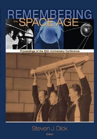 Remembering the Space Age: Proceedings of the 50th Anniversary Conference by PH D Steven J Dick 9781493692484