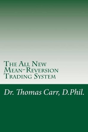 The All New Mean-Reversion Trading System: Dr. Stoxx's Most Profitable Trading System! by Thomas K Carr 9781493696222