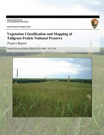 Vegetation Classification and Mapping of Tallgrass Prairie National Preserve: Project Report by Hayley Kilroy 9781493696697