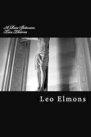 A Rose Between Two Thorns by Leo Elmons 9781493697465