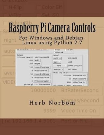 Raspberry Pi Camera Controls: For Windows and Debian-Linux using Python 2.7 by Herb Norbom 9781493713714