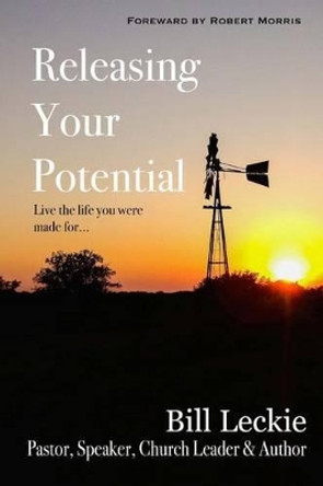 Releasing Your Potential: Live the life you were made for... by Bill Leckie 9781493714117