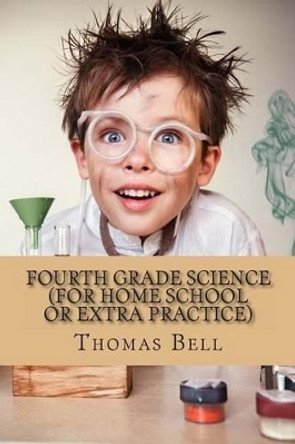 Fourth Grade Science (For Home School or Extra Practice) by Thomas Bell 9781493717743