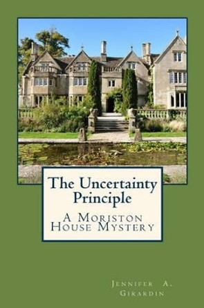 The Uncertainty Principle: A Moriston House Mystery by Jennifer a Girardin 9781493724307