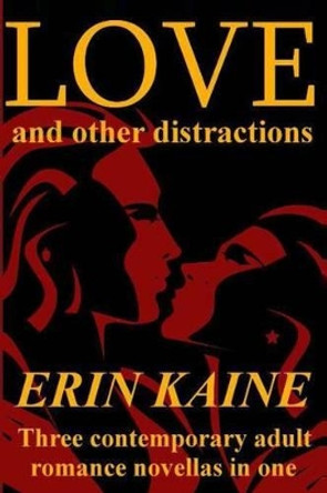 LOVE and other distractions: Three contemporary adult romance novellas by Erin Kaine 9781493763481