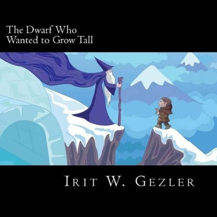 The Dwarf Who Wanted to Grow Tall by Irit Weich Gezler 9781493733026