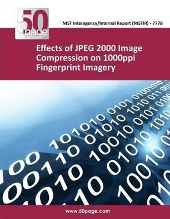 Effects of JPEG 2000 Image Compression on 1000ppi Fingerprint Imagery by Nist 9781493768981