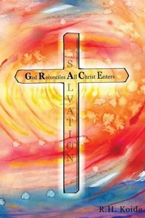 God Reconciles All Christ Enters by R H Koide 9781493771547