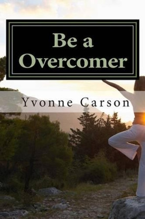 Be a Overcomer: The journey to your Blessing by Yvonne Carson 9781493775897