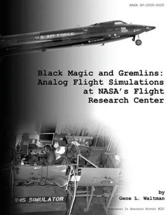 Black Magic and Gremlins: Analog Flight Simulations at NASA's Flight Research Center by Gene L Waltman 9781493785483