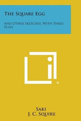 The Square Egg: And Other Sketches, with Three Plays by Saki 9781494073725
