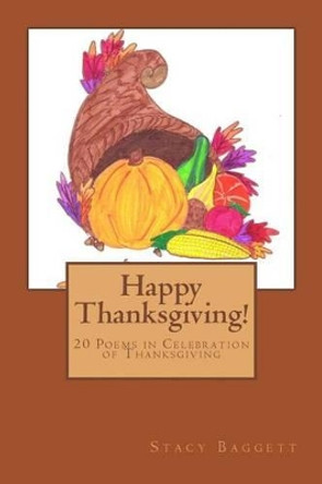 Happy Thanksgiving!: 20 Poems in Celebration of Thanksgiving by Stacy R Baggett 9781493797608