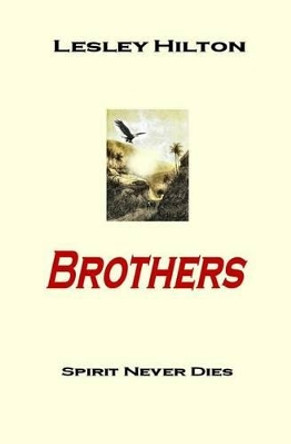 Brothers: Spirit Never Dies by Lesley Hilton 9781493797660