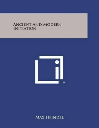 Ancient and Modern Initiation by Max Heindel 9781494028596