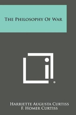 The Philosophy of War by Harriette Augusta Curtiss 9781494032807