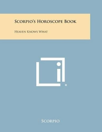 Scorpio's Horoscope Book: Heaven Knows What by Scorpio 9781494060152