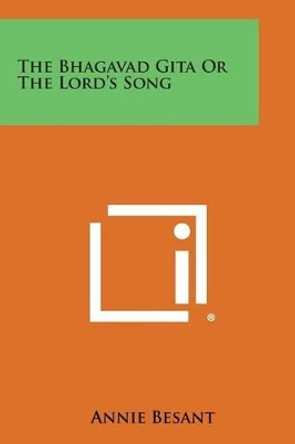 The Bhagavad Gita or the Lord's Song by Annie Wood Besant 9781494061654