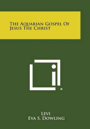 The Aquarian Gospel of Jesus the Christ by Eva S Dowling 9781494064617