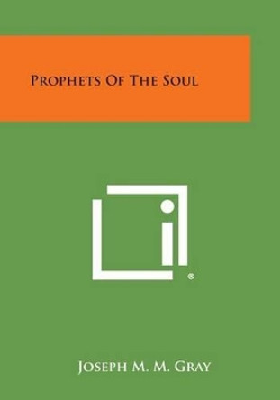 Prophets of the Soul by Joseph M M Gray 9781494065843