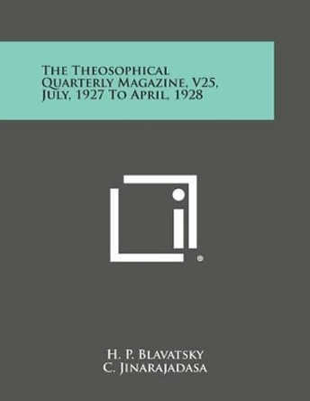 The Theosophical Quarterly Magazine, V25, July, 1927 to April, 1928 by H P Blavatsky 9781494100667