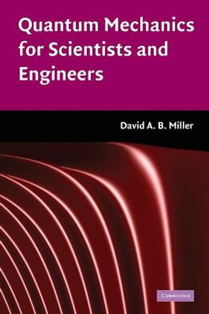 Quantum Mechanics for Scientists and Engineers by David A. B. Miller