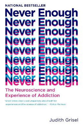 Never Enough: The Neuroscience and Experience of Addiction by Judith Grisel