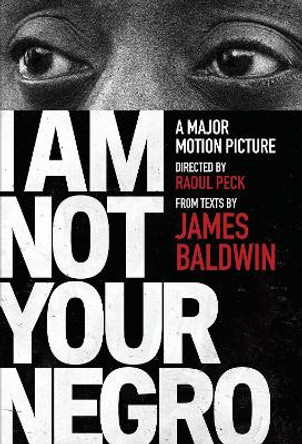 I am Not Your Negro: A Companion Edition to the Documentary Film Directed by Raoul Peck by James Baldwin