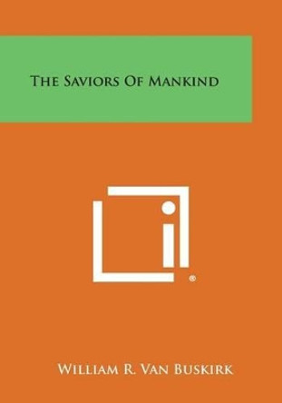 The Saviors of Mankind by William R Van Buskirk 9781494118662