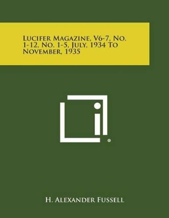 Lucifer Magazine, V6-7, No. 1-12, No. 1-5, July, 1934 to November, 1935 by H Alexander Fussell 9781494123390