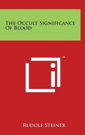 The Occult Significance Of Blood by Dr Rudolf Steiner 9781494126087