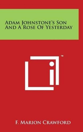 Adam Johnstone's Son And A Rose Of Yesterday by F Marion Crawford 9781494151348