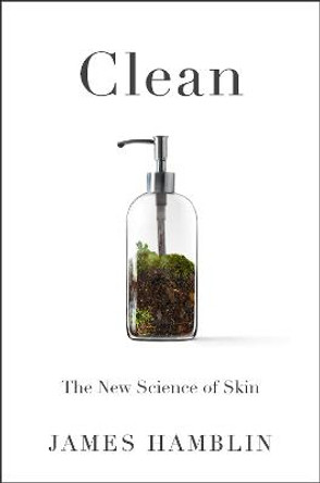 Clean: The New Science of Skin and the Beauty of Doing Less by James Hamblin