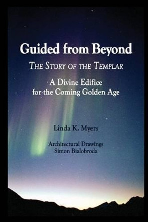 Guided from Beyond: The Story Of The Templar, A Divine Edifice for the Coming Golden Age by Simon Bialobroda 9781494210106