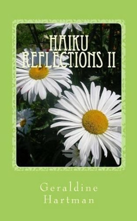 Haiku Reflections II: The Four Seasons by Geraldine Helen Hartman 9781494232870