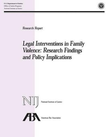 Legal Interventions in Family Violence: Research Findings and Policy Implications by Office of Justice Programs 9781494226411