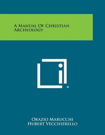 A Manual of Christian Archeology by Orazio Marucchi 9781494111137